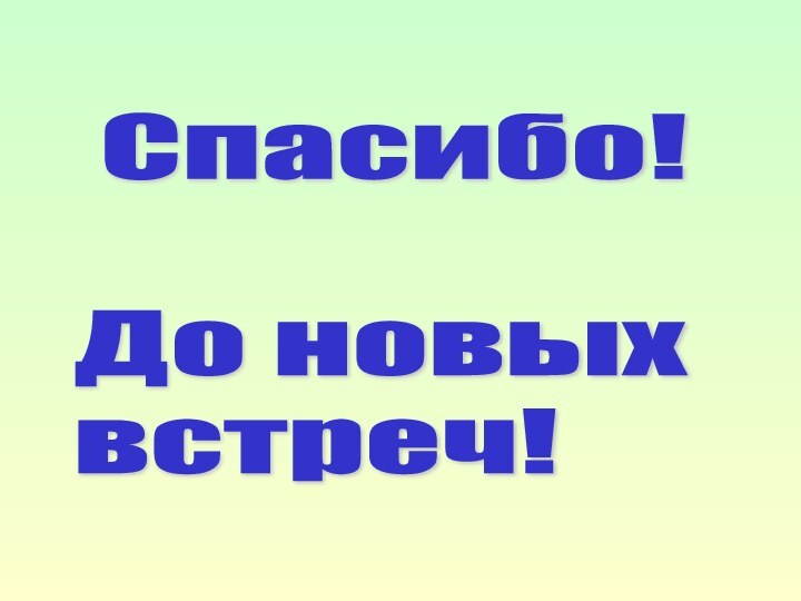 Спасибо!    До новых  встреч!