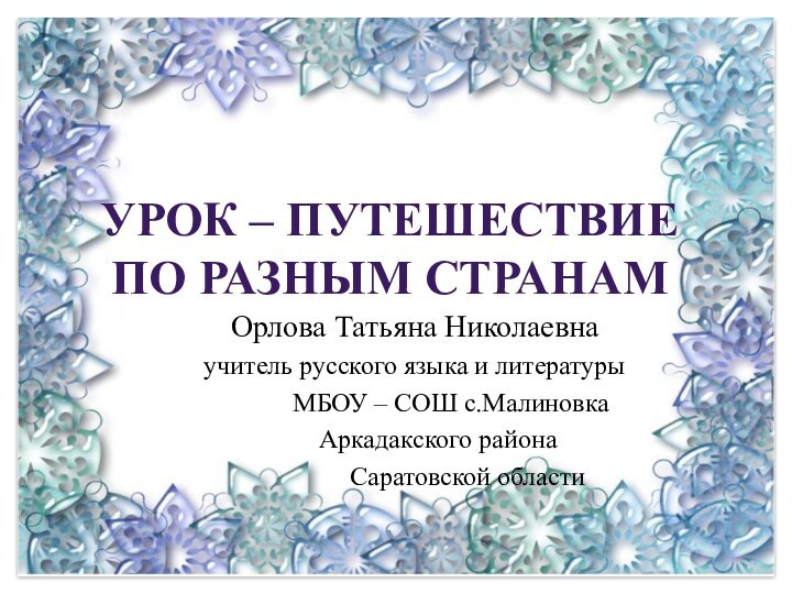 УРОК – ПУТЕШЕСТВИЕ ПО РАЗНЫМ СТРАНАМ Орлова Татьяна Николаевнаучитель русского языка и