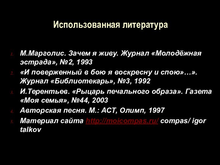 Использованная литератураМ.Марголис. Зачем я живу. Журнал «Молодёжная эстрада», №2, 1993«И поверженный в