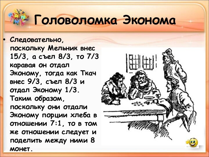 Головоломка ЭкономаСледовательно, поскольку Мельник внес 15/3, а съел 8/3, то 7/3 каравая