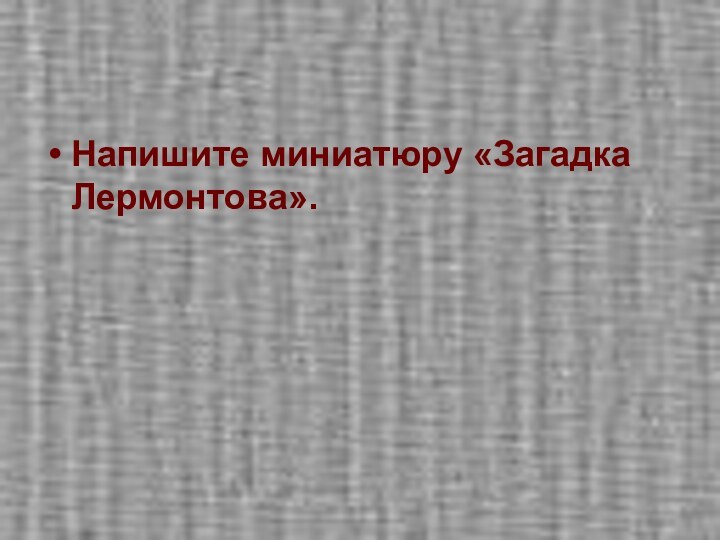 Напишите миниатюру «Загадка Лермонтова».