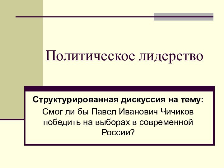 Политическое лидерствоСтруктурированная дискуссия на тему: Смог ли бы Павел Иванович Чичиков победить