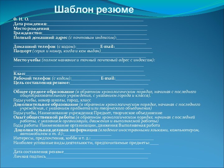 Шаблон резюме Ф. И. О. ____________________________________________________Дата рождения:______________________________________________Место рождения_____________________________________________Гражданство:________________________________________________Полный домашний адрес (с почтовым