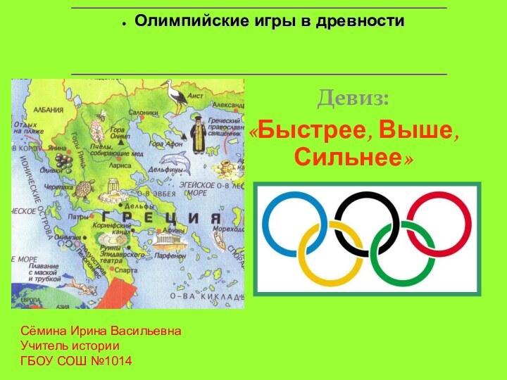 Девиз: «Быстрее, Выше, Сильнее»Олимпийские игры в древностиСёмина Ирина ВасильевнаУчитель историиГБОУ СОШ №1014