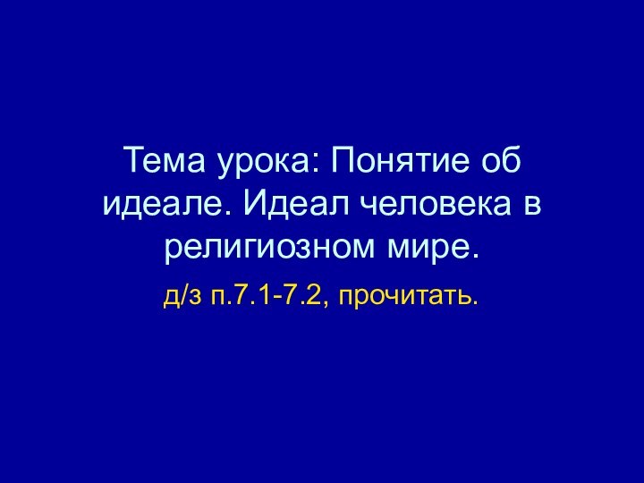 Тема урока: Понятие об идеале. Идеал человека в религиозном мире.д/з п.7.1-7.2, прочитать.