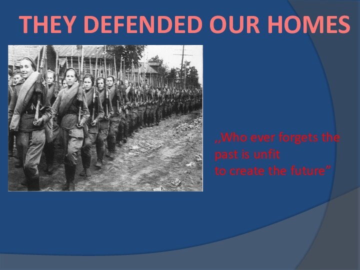 THEY DEFENDED OUR HOMES,,Who ever forgets the past is unfitto create the future”