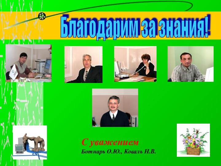 С уважением Ботнарь О.Ю., Коваль Н.В.Благодарим за знания!