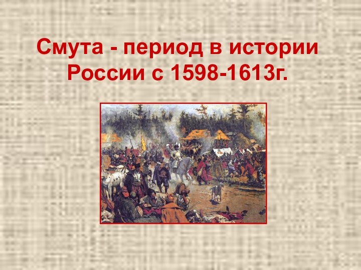 Смута - период в истории России с 1598-1613г.