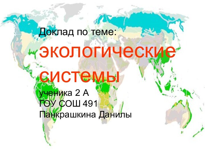 Доклад по теме: экологические  системы ученика 2 А ГОУ СОШ 491 Панкрашкина Данилы