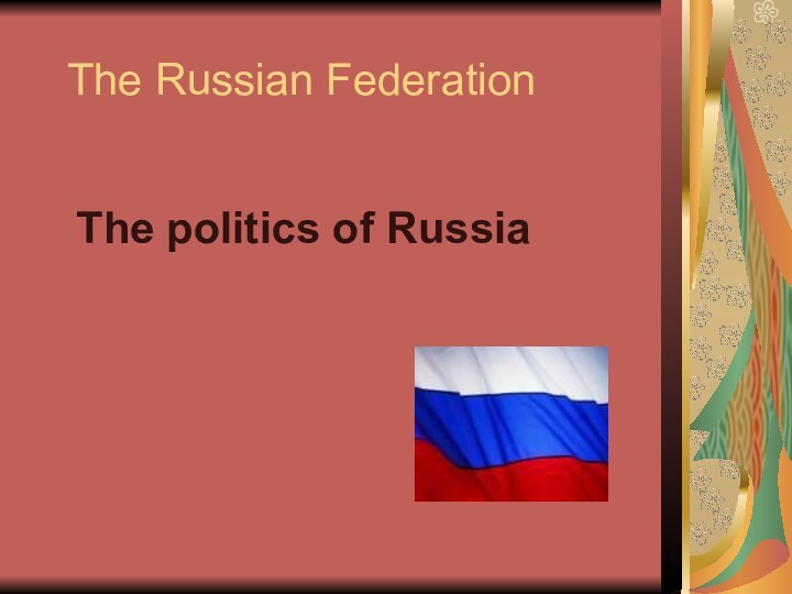 The Russian FederationThe politics of Russia