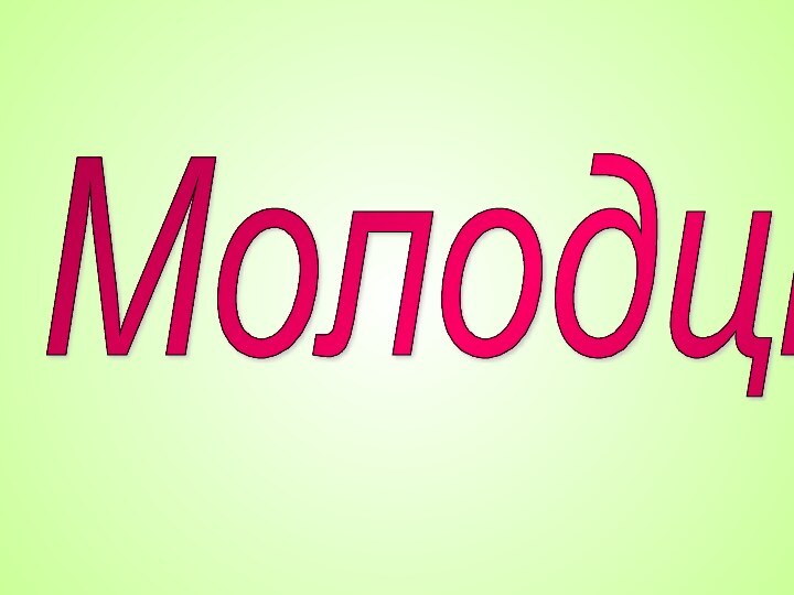 Молодцы!