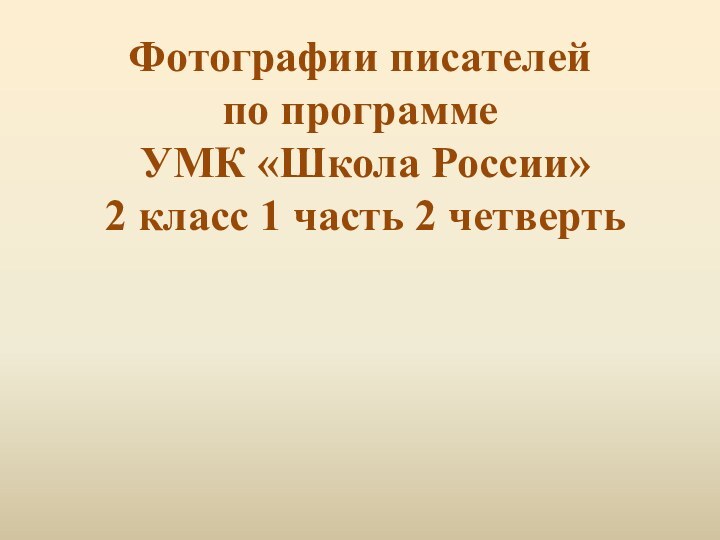 Фотографии писателей  по программе  УМК «Школа России»  2 класс 1 часть 2 четверть