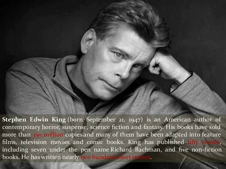 Stephen Edwin King (born September 21, 1947) is an American author of contemporary horror,