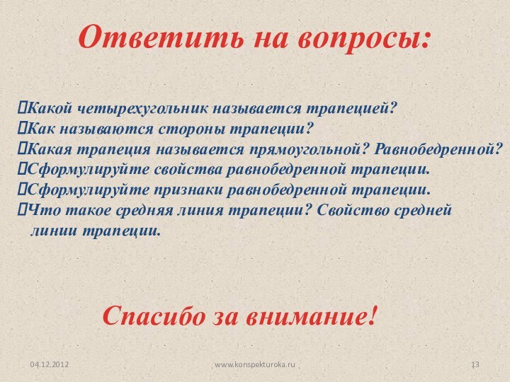 04.12.2012Ответить на вопросы:www.konspekturoka.ruСпасибо за внимание!Какой четырехугольник называется трапецией?Как называются стороны трапеции?Какая трапеция