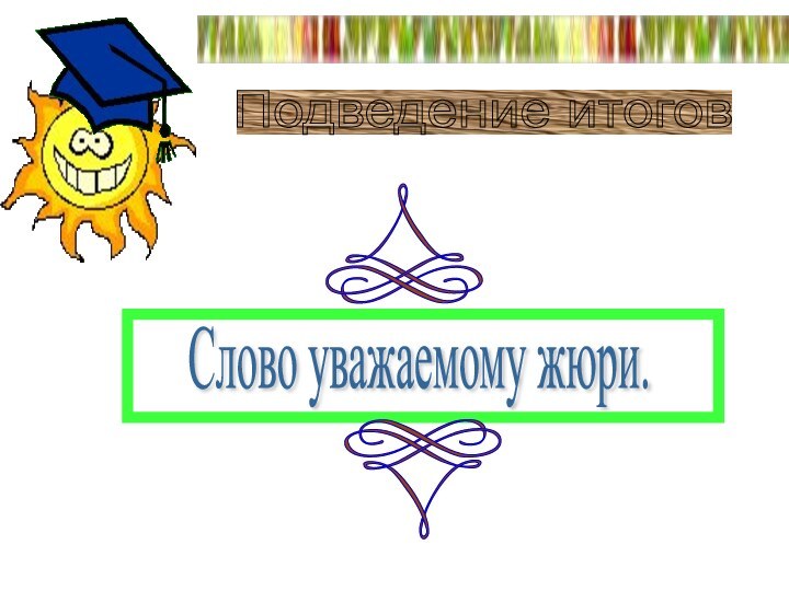 Подведение итогов Слово уважаемому жюри.