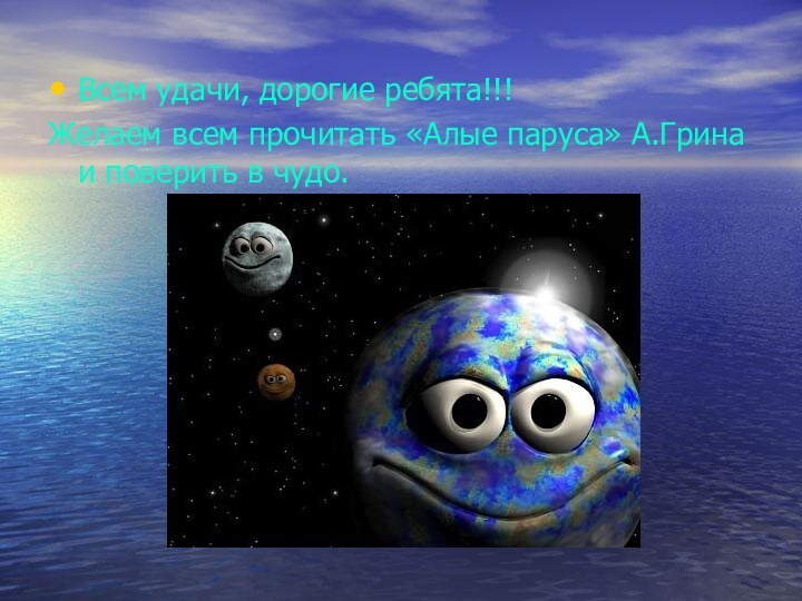 Всем удачи, дорогие ребята!!!Желаем всем прочитать «Алые паруса» А.Грина и поверить в чудо.