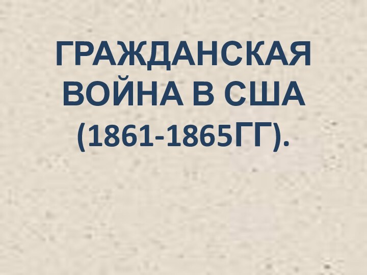 ГРАЖДАНСКАЯ ВОЙНА В США (1861-1865ГГ).