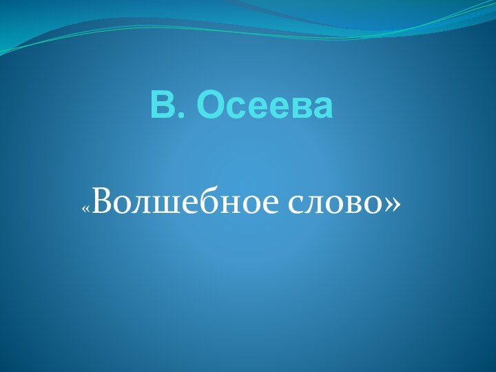 В. Осеева   «Волшебное слово»