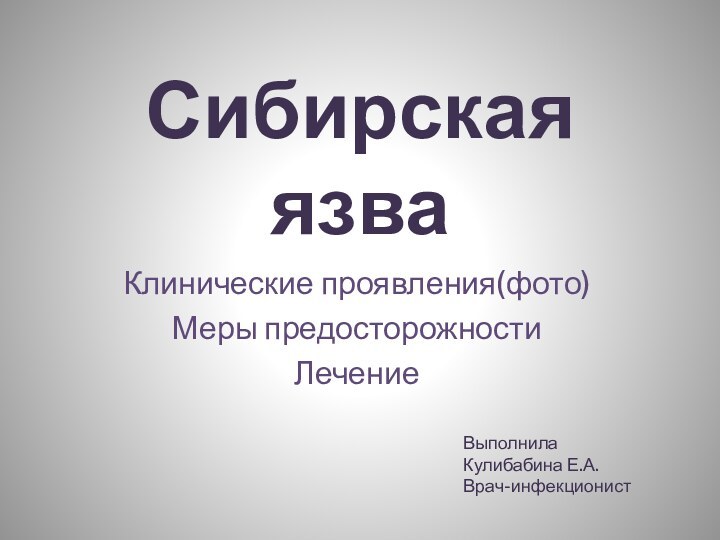 Сибирская язваКлинические проявления(фото)Меры предосторожностиЛечениеВыполнилаКулибабина Е.А.Врач-инфекционист