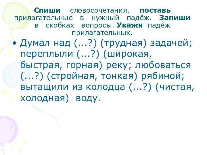 Спиши  словосочетания,  поставь  прилагательные  в  нужный