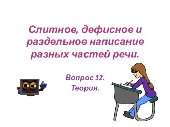 Слитное, дефисное и раздельное написание разных частей речи