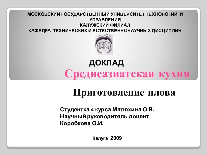 Среднеазиатская кухняПриготовление пловаМОСКОВСКИЙ ГОСУДАРСТВЕННЫЙ УНИВЕРСИТЕТ ТЕХНОЛОГИЙ И УПРАВЛЕНИЯ КАЛУЖСКИЙ ФИЛИАЛКАФЕДРА ТЕХНИЧЕСКИХ И