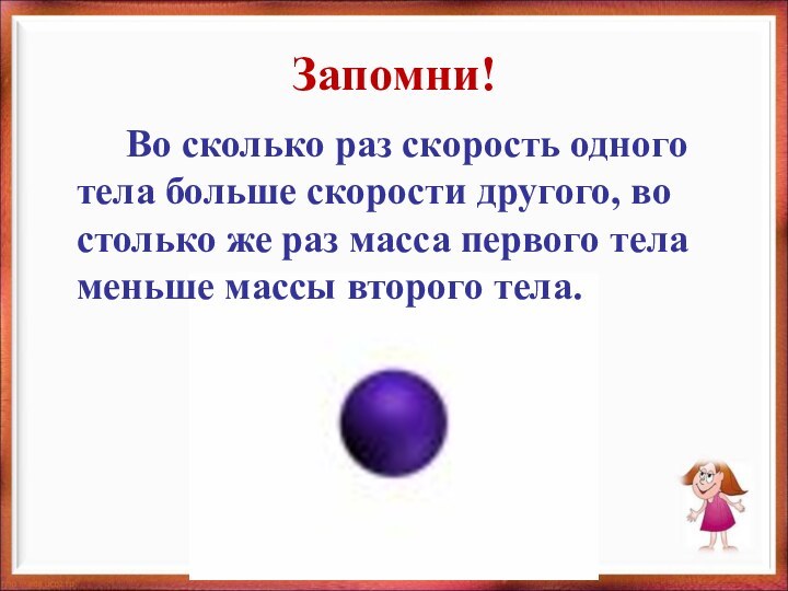 Запомни!		Во сколько раз скорость одного тела больше скорости другого, во столько же