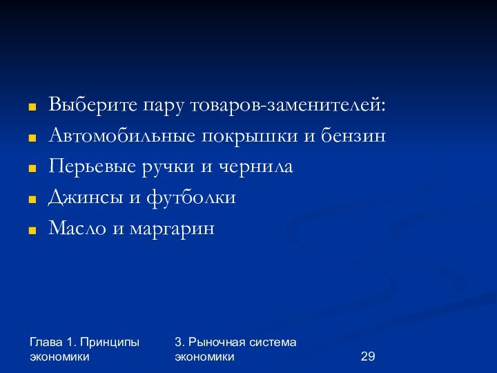 Глава 1. Принципы экономики3. Рыночная система экономикиВыберите пару товаров-заменителей:Автомобильные покрышки и бензинПерьевые