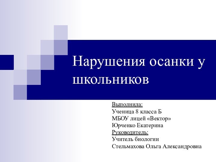 Нарушения осанки у школьниковВыполнила:Ученица 8 класса БМБОУ лицей «Вектор»Юрченко ЕкатеринаРуководитель:Учитель биологии Стельмахова Ольга Александровна