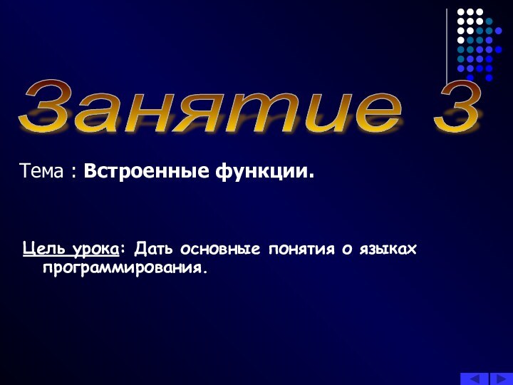 Занятие 3 Тема : Встроенные функции.Цель урока: Дать основные понятия о языках программирования.