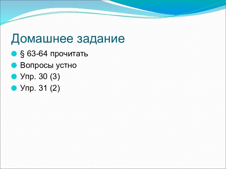 Домашнее задание§ 63-64 прочитатьВопросы устноУпр. 30 (3)Упр. 31 (2)