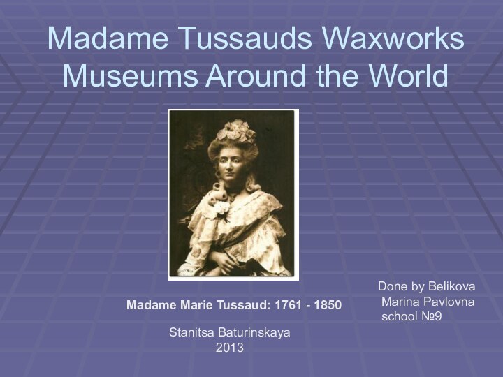 Madame Tussauds Waxworks Museums Around the WorldMadame Marie Tussaud: 1761 - 1850Done