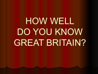 HOW WELL DO YOU KNOW GREAT BRITAIN?