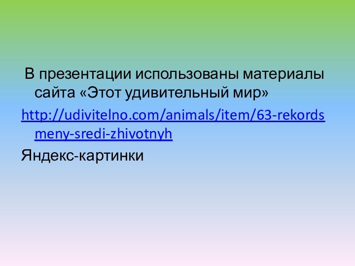 В презентации использованы материалы сайта «Этот удивительный мир»http://udivitelno.com/animals/item/63-rekordsmeny-sredi-zhivotnyhЯндекс-картинки