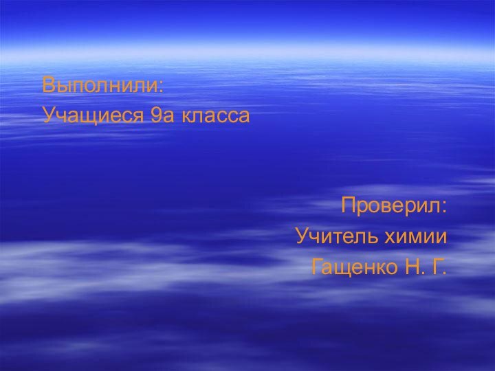 Выполнили:Учащиеся 9а классаПроверил:Учитель химииГащенко Н. Г.