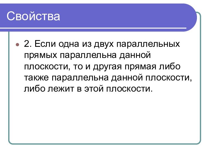 Свойства2. Если одна из двух параллельных прямых параллельна данной плоскости, то и