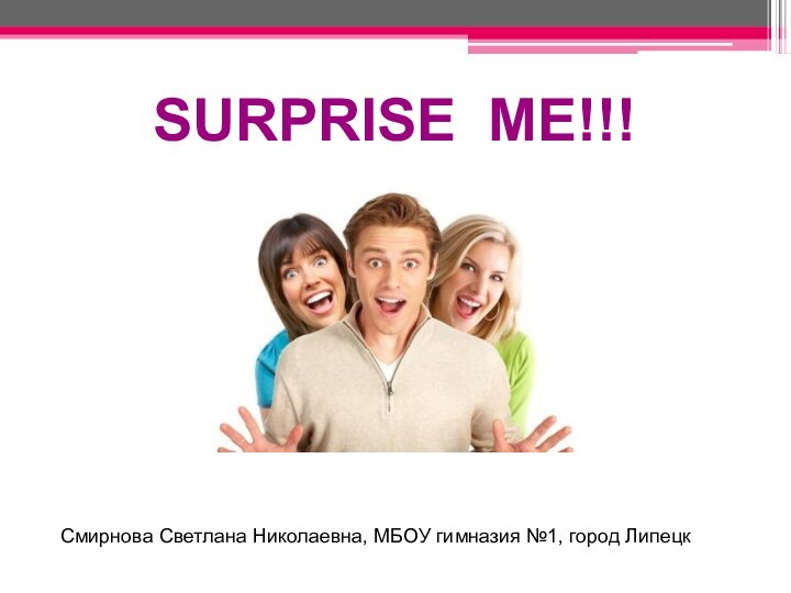 SURPRISE ME!!!Смирнова Светлана Николаевна, МБОУ гимназия №1, город Липецк