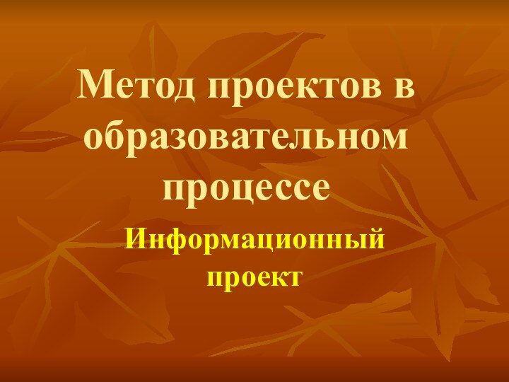 Метод проектов в образовательном процессеИнформационный проект