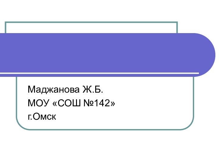 Маджанова Ж.Б. МОУ «СОШ №142»г.Омск