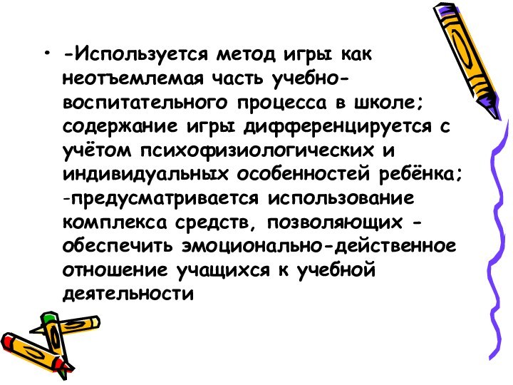 -Используется метод игры как неотъемлемая часть учебно- воспитательного процесса в школе;