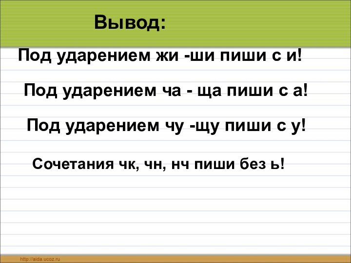 Вывод:Под ударением жи -ши пиши с и!Под ударением ча - ща пиши