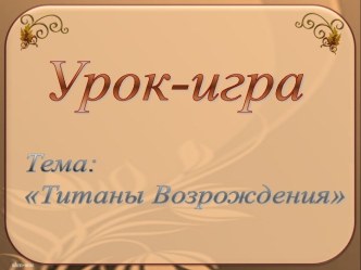 Урок-игра Тема: Титаны Возрождения