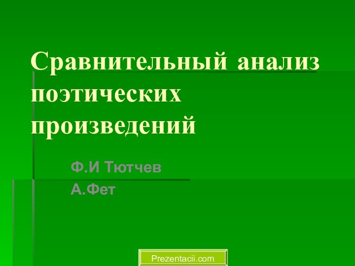 Сравнительный анализ поэтических произведенийФ.И ТютчевА.ФетPrezentacii.com