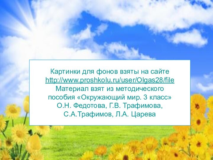 Картинки для фонов взяты на сайте http://www.proshkolu.ru/user/Olgas28/fileМатериал взят из методического пособия «Окружающий