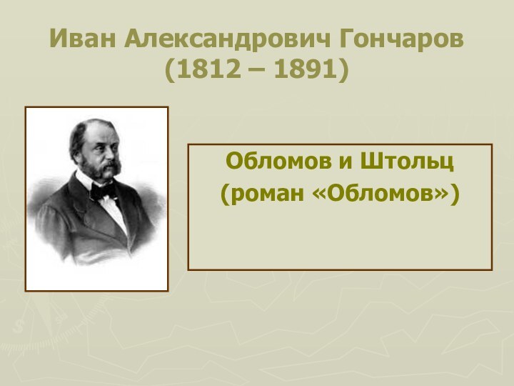 Иван Александрович Гончаров (1812 – 1891)Обломов и Штольц(роман «Обломов»)