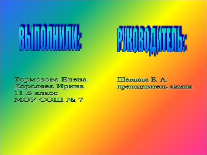 ВЫПОЛНИЛИ:РУКОВОДИТЕЛЬ:Тормозова Елена  Королева Ирина  11 Б класс  МОУ СОШ