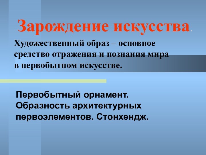 Зарождение искусства. Художественный образ – основное средство отражения и познания мира в