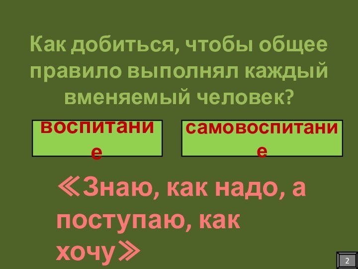 Как добиться, чтобы общее правило выполнял каждый вменяемый человек?≪Знаю, как надо, а поступаю, как хочу≫2воспитаниесамовоспитание