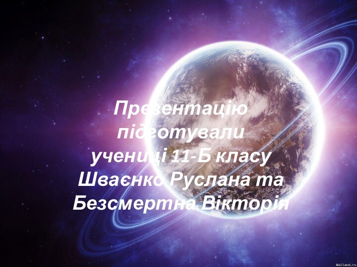 Презентацію підготувалиучениці 11-Б класуШваєнко Руслана та Безсмертна Вікторія