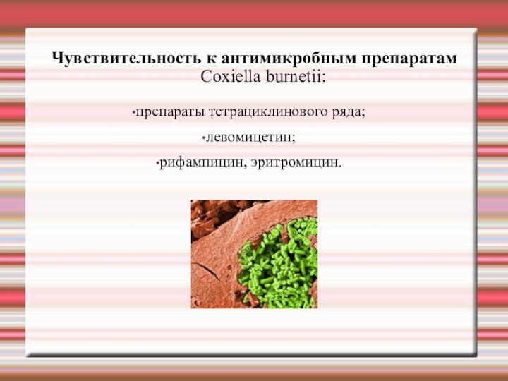 Чувствительность к антимикробным препаратам Сoxiella burnetii:препараты тетрациклинового ряда;левомицетин;рифампицин, эритромицин.